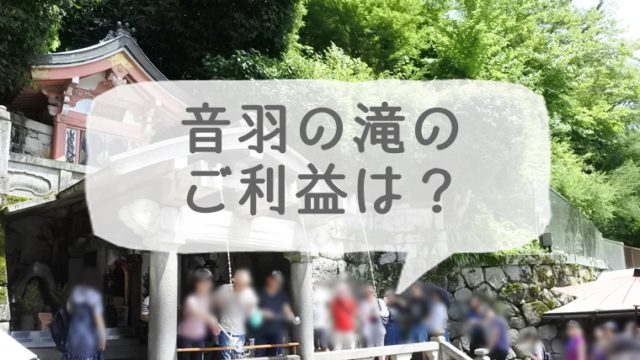 清水寺 音羽の滝の効果とご利益は？